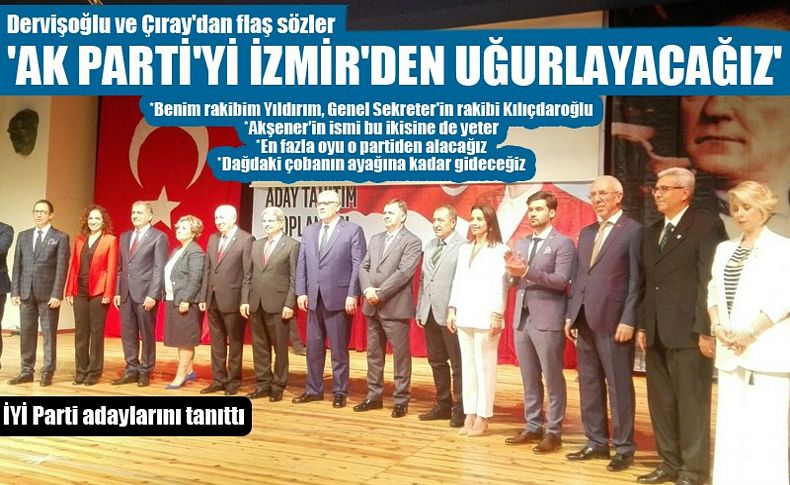 İYİ Parti adaylarını tanıttı; Dervişoğlu ve Çıray'dan flaş sözler