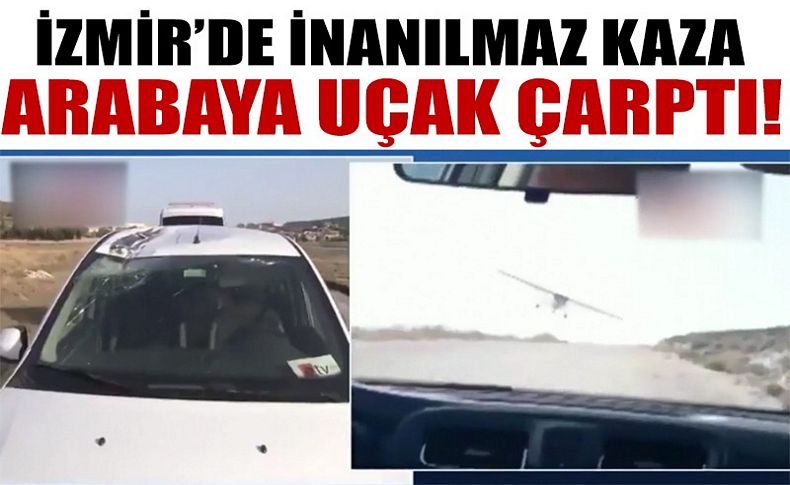 İzmir'de inanılmaz olay! Otomobile uçak çarptı