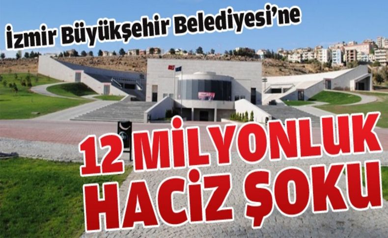 İzmir Büyükşehir Belediyesi'ne haciz şoku