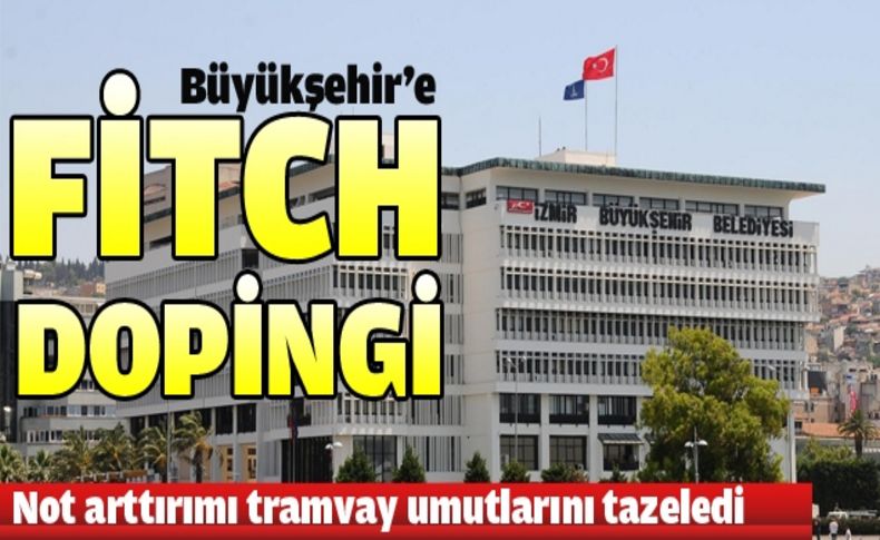 İzmir Büyükşehir’e Fitch karnesi: Pekiyi