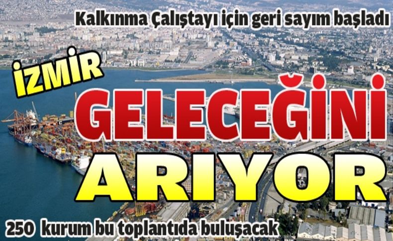 İzmir Kalkınma Çalıştayı'nda gelecek 10 yıl planlanacak