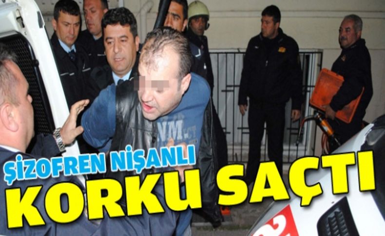 İzmir'de şizofren nişanlı korku saçtı!