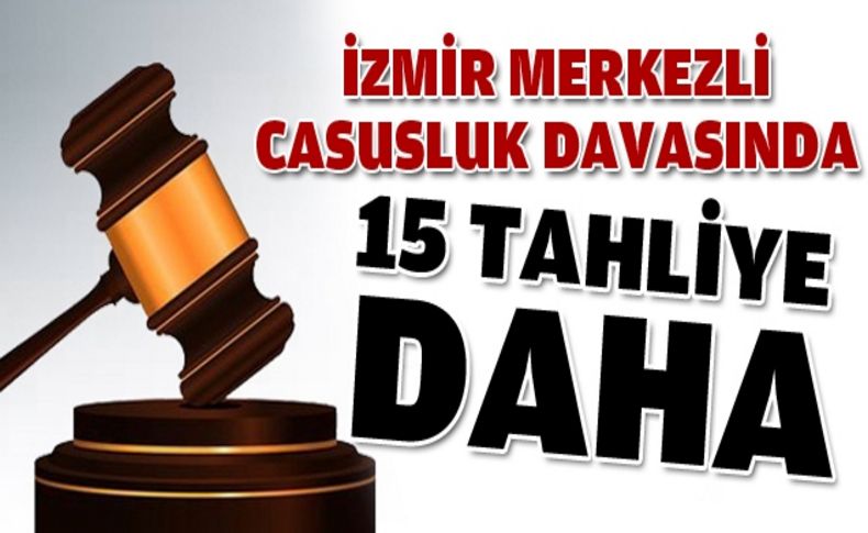 İzmir’deki ‘gizli belge’ davasında 15 tahliye daha