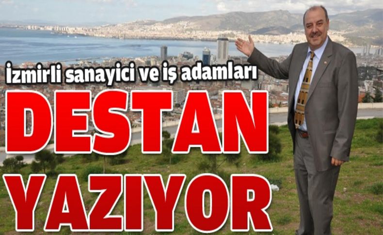 İzmirli sanayici ve iş adamı destan yazıyor