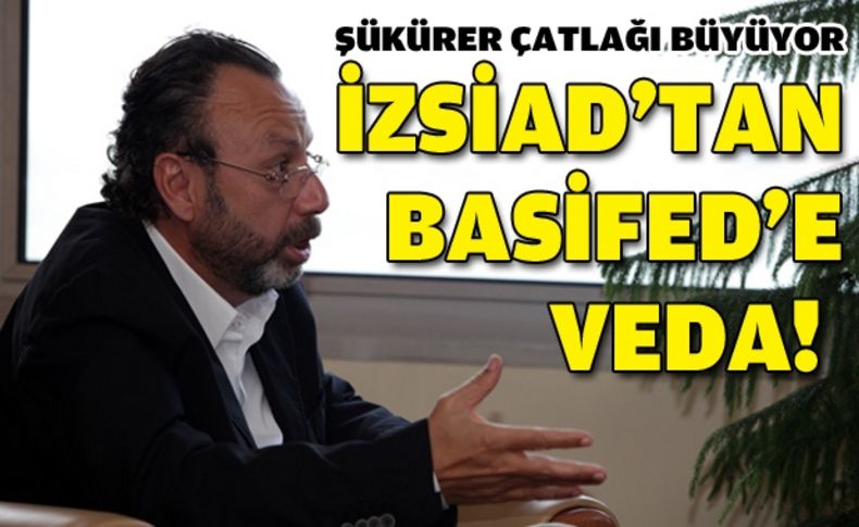 İZSİAD, BASİFED'ten ayrıldığını duyurdu