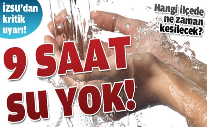 İZSU'dan kritik uyarı: 9 saat su yok!