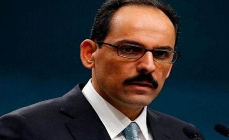 Kalın: Kimse spekülatif haber ve hareketlere itibar etmesin