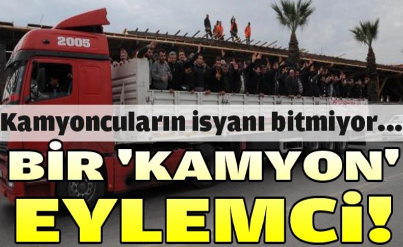 Kamyoncuların isyanı bitmiyor...