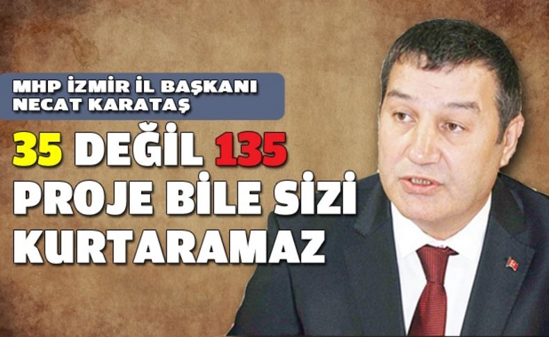 Karataş, “135 proje bile sizi kurtaramaz”