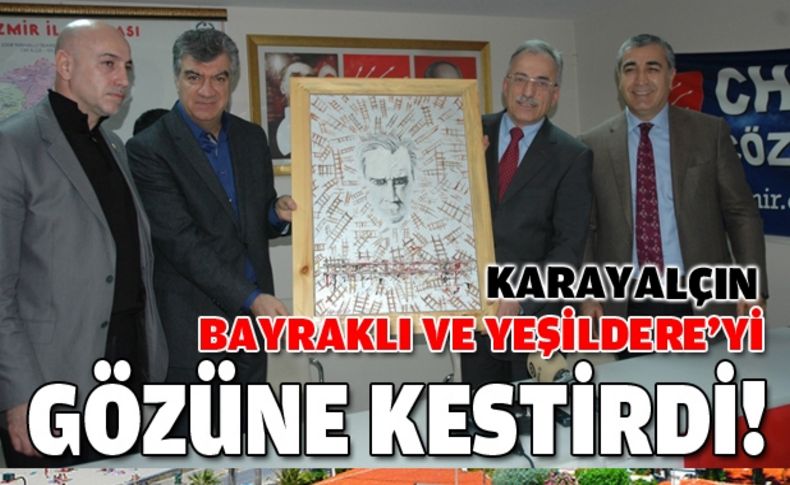 Karayalçın Bayraklı ve Yeşildere’yi gözüne kestirdi