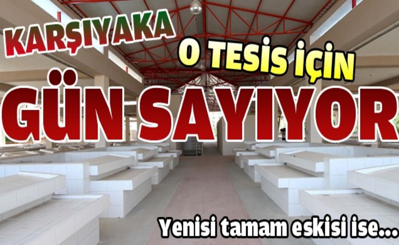 Karşıyaka o tesis için gün sayıyor