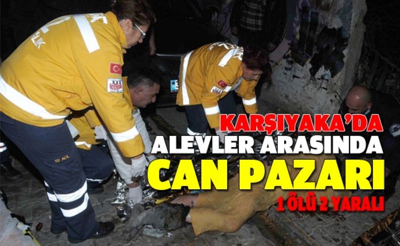 Karşıyaka'da alevler arasında can pazarı