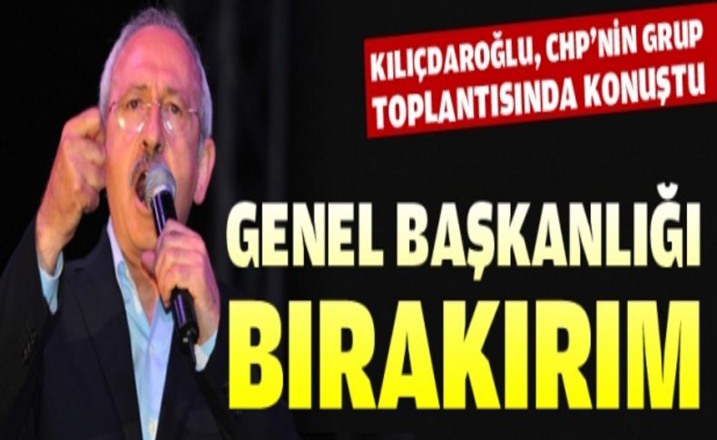 Kemal Kılıçdaroğlu: 'Genel başkanlığı bırakırım'