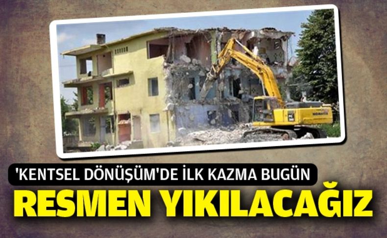 'Kentsel dönüşüm'de ilk kazma bugün