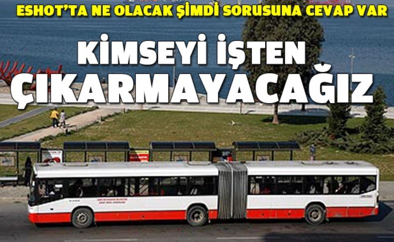 Kimseyi işten çıkartmayacağız