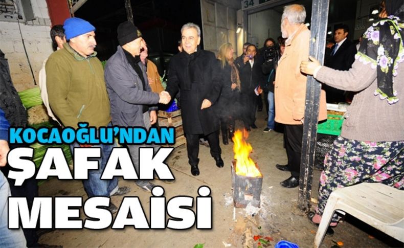 Kocaoğlu'ndan şafak mesaisi:Balık Hali ile Sebze ve Meyve Hali’ni ziyaret etti