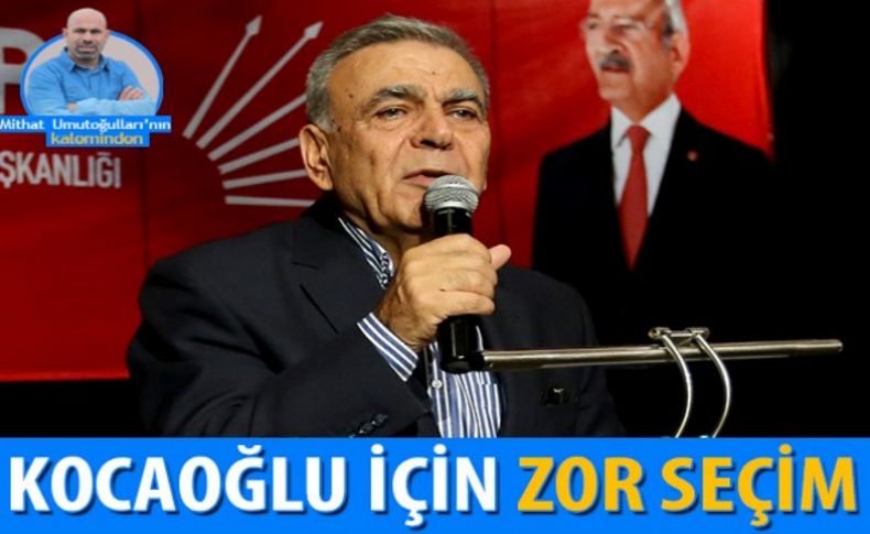 Kocaoğlu için zor seçim