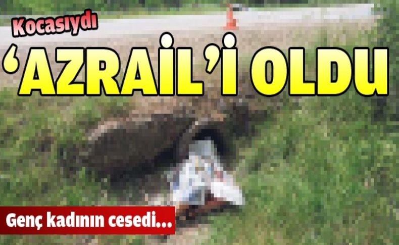 Kocasıydı azraili oldu