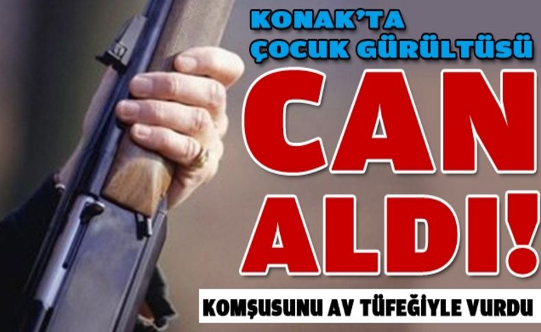 Konak'ta çocuk gürültüsü can aldı!