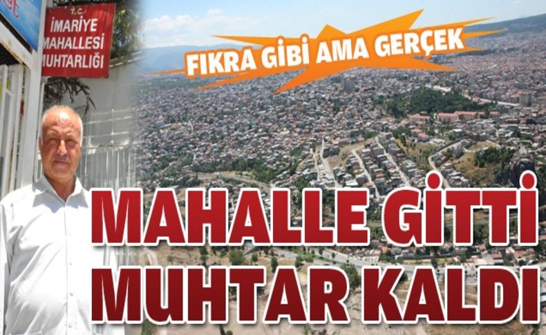 Mahalle gitti, geride muhtar kaldı