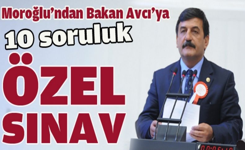 Moroğlu'ndan Bakan Avcı’ya 10 soruluk “Özel sınav”
