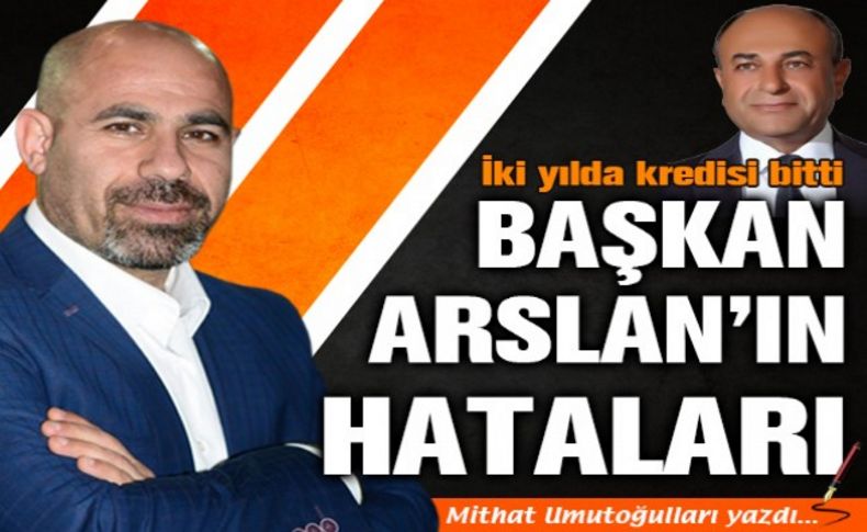 Umutoğulları yazdı: Başkan Arslan'ın hataları