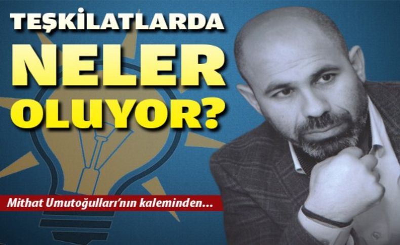 AK Parti teşkilatlarında neler oluyor'