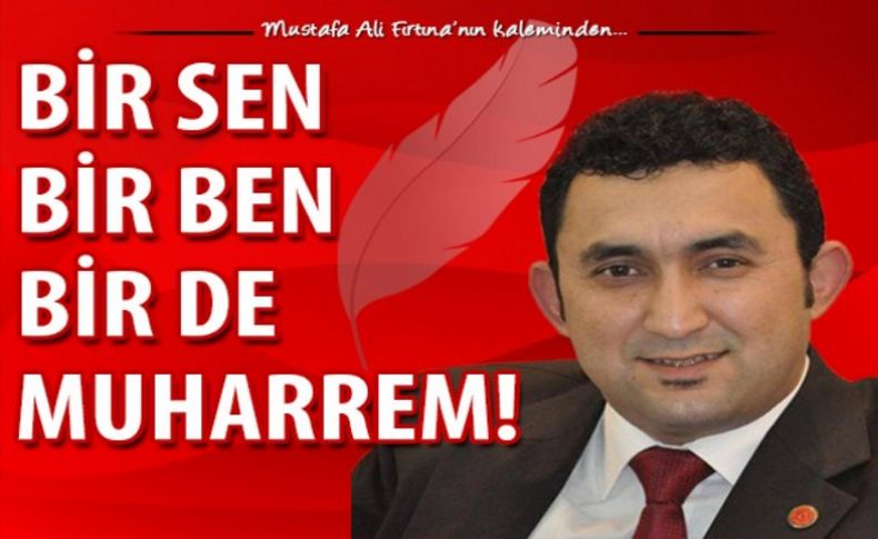 Bir sen, bir ben bir de Muharrem!