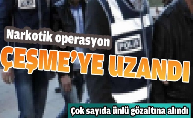 Narkotik operasyon Çeşme'ye uzandı