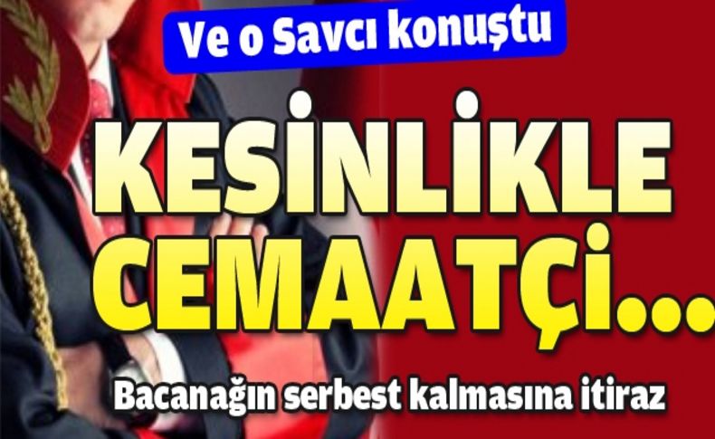 O savcı: Cemaatçi değilim!