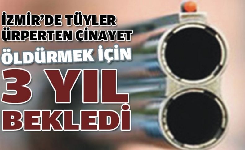 Öldürmek için üç yıl bekledi