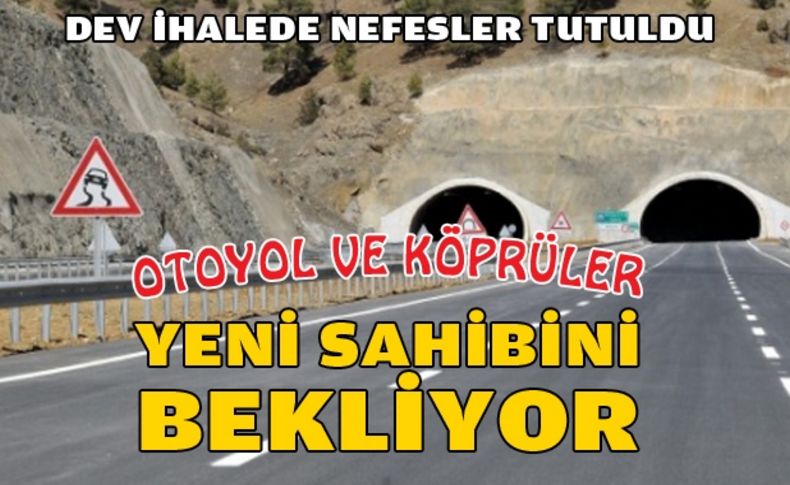 Otoyol ve köprüler yeni sahibini bekliyor