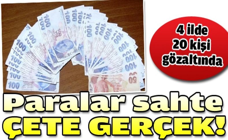 Paralar sahte çete gerçek!