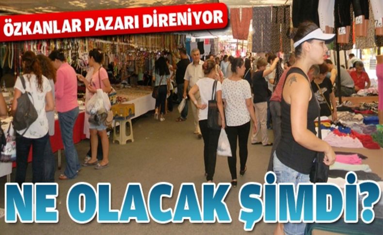 Pazarcılar ve vatandaş, Özkanlar Pazarı'nın kapatılmasına tepkili