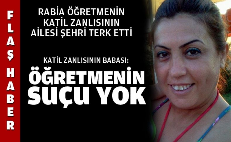 Rabia Öğretmenin katıl zanlısının ailesi şehri terk etti