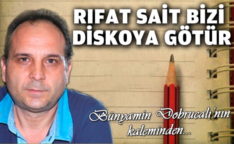 Rıfat Sait bizi diskoya götür!