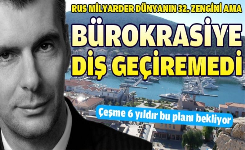 Rus milyarder Çeşme'de turizm yatırımı için 6 yıldır plan bekliyor