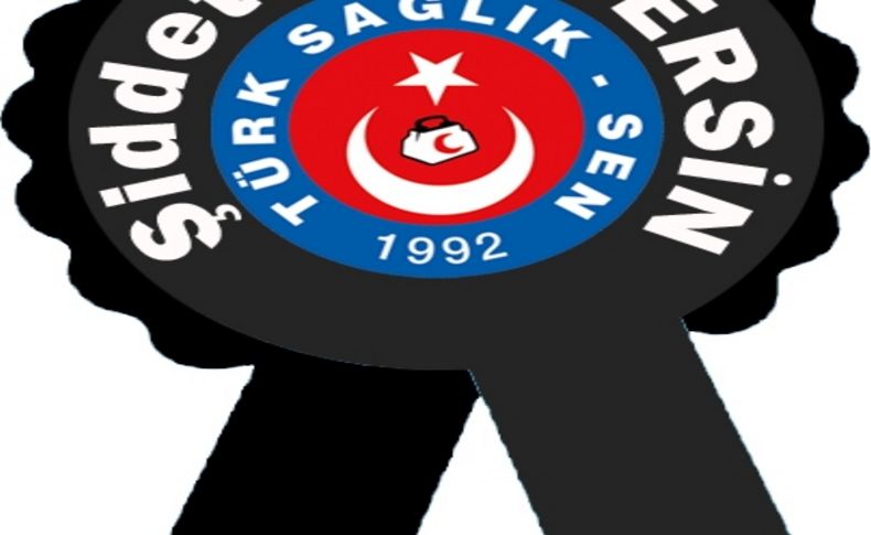 Sağlıkçılar, 'şiddet sona Ersin' kokartı takacak