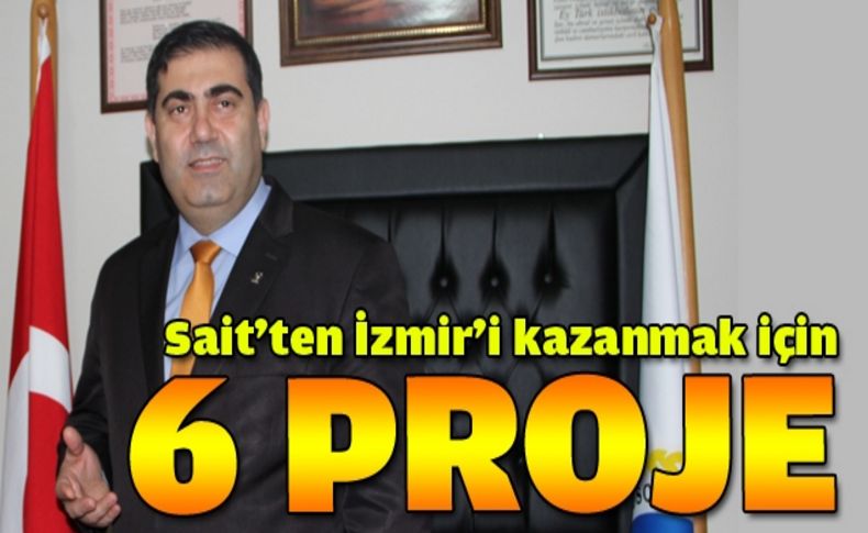 Sait'ten İzmir'i kazanmak için 6 proje!