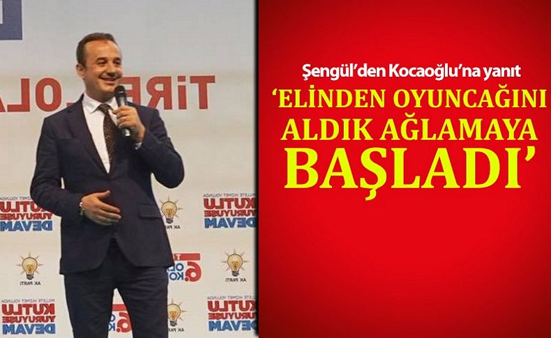 Şengül'den Kocaoğlu'na yanıt: 'Elinden oyuncağını aldık ağlamaya başladı'