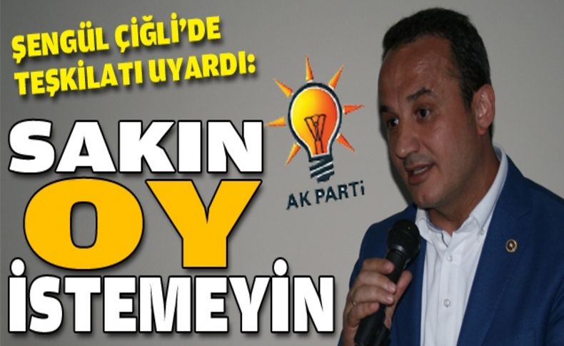 Şengül teşkilatı uyardı: Oy istemeyin gülümseyin