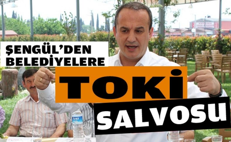 Şengül'den belediyelere TOKİ salvosu