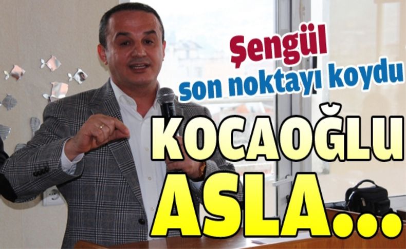 Şengül'den Kocaoğlu'na adaylık çıkışı