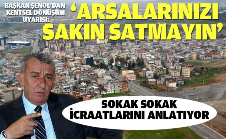 Şenol: Arsalarınızı sakın satmayın