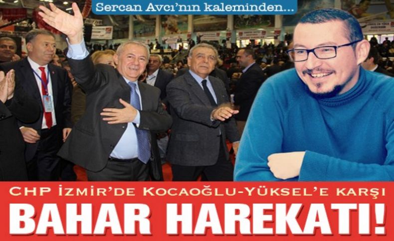 Kocaoğlu-Yüksel'e karşı bahar harekatı!