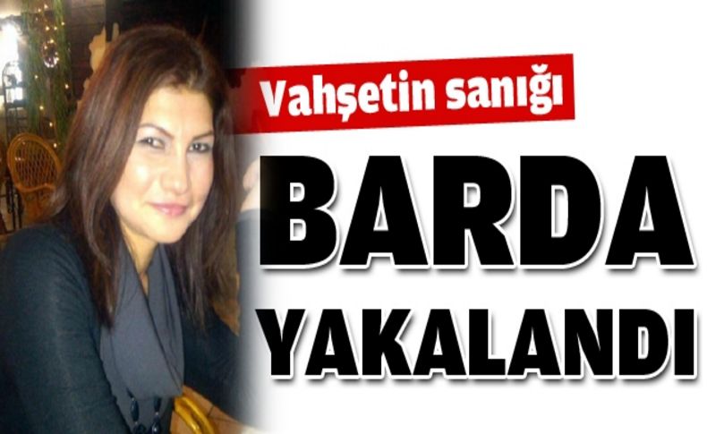 Sibel'in cinayet şüphelisi barda yakalandı