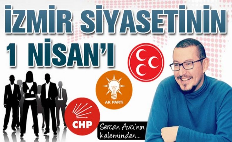 Avcı yazdı: İzmir siyasetinin 1 Nisan'ı