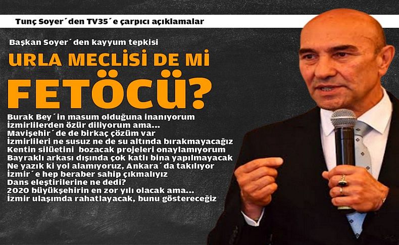 Soyer'den TV35'te kayyum tepkisi:Urla meclisi de mi FETÖ’cü'