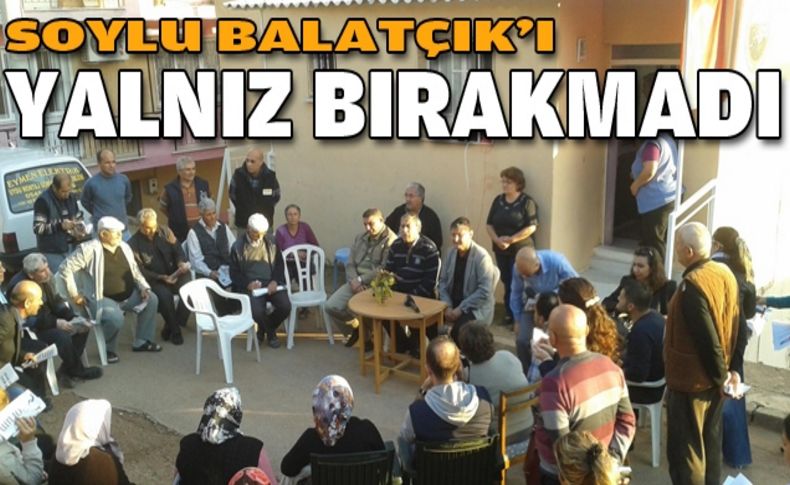 Soylu Balatçık’ı yalnız bırakmadı..