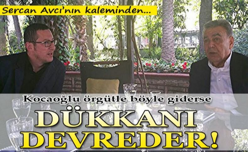 Avcı yazdı: Kocaoğlu örgütle böyle giderse...